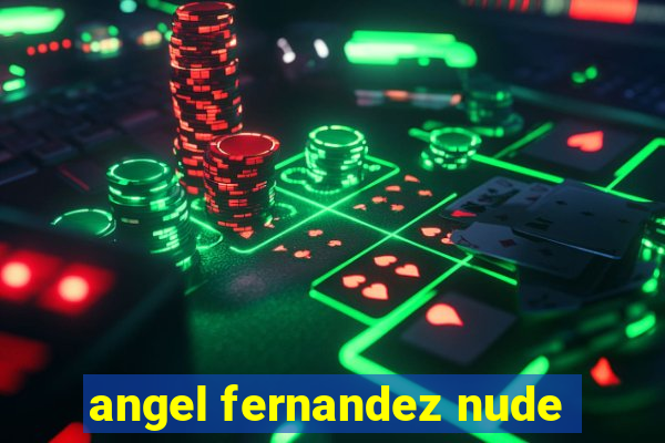 angel fernandez nude